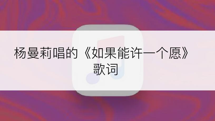 杨曼莉唱的《如果能许一个愿》歌词