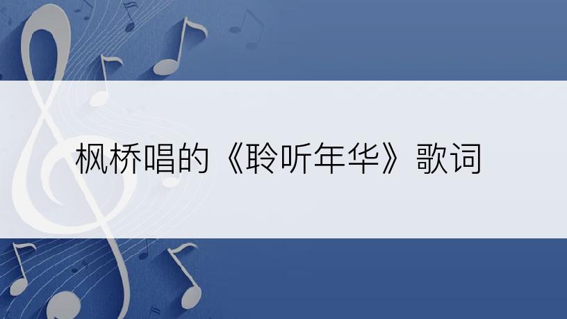 枫桥唱的《聆听年华》歌词
