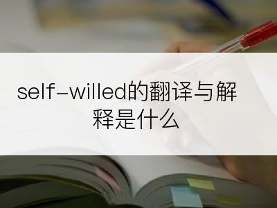 self-willed的翻译与解释是什么