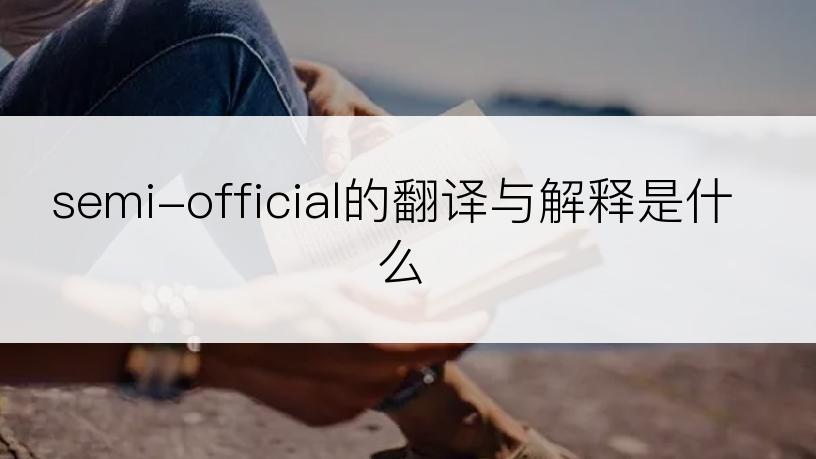 semi-official的翻译与解释是什么