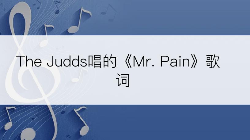 The Judds唱的《Mr. Pain》歌词