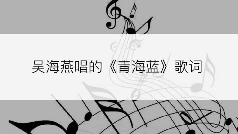 吴海燕唱的《青海蓝》歌词
