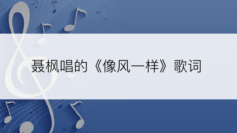 聂枫唱的《像风一样》歌词