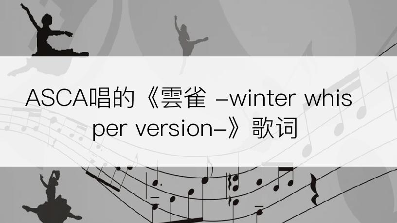 ASCA唱的《雲雀 -winter whisper version-》歌词