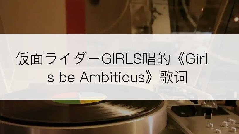 仮面ライダーGIRLS唱的《Girls be Ambitious》歌词