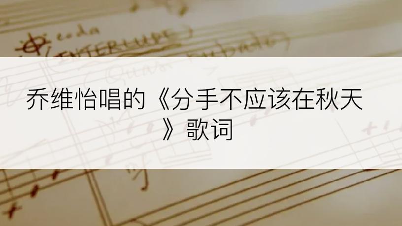 乔维怡唱的《分手不应该在秋天》歌词
