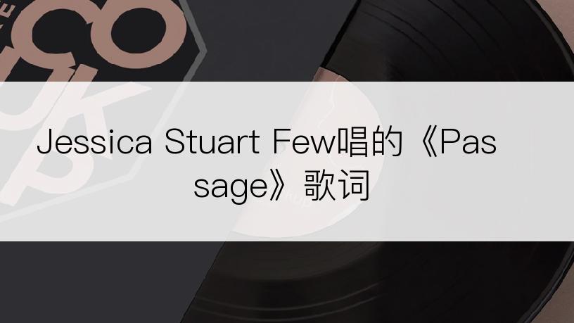 Jessica Stuart Few唱的《Passage》歌词