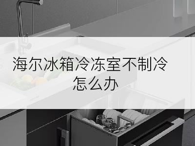 海尔冰箱冷冻室不制冷怎么办