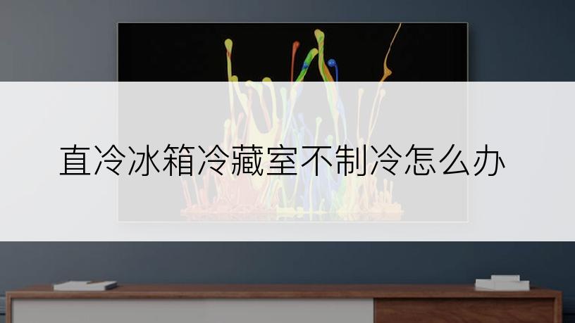 直冷冰箱冷藏室不制冷怎么办