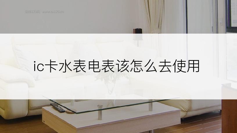 ic卡水表电表该怎么去使用
