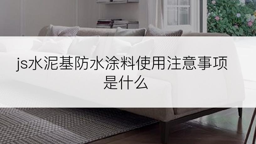 js水泥基防水涂料使用注意事项是什么
