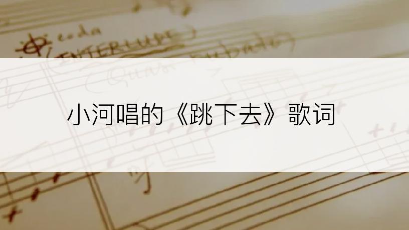 小河唱的《跳下去》歌词