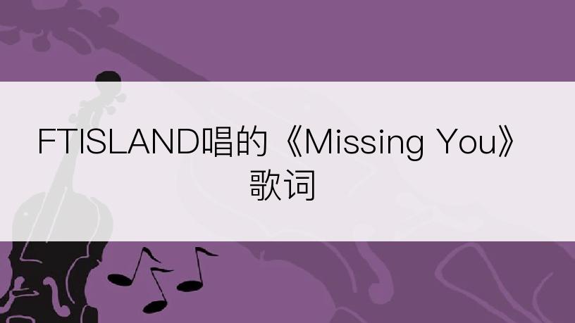 FTISLAND唱的《Missing You》歌词