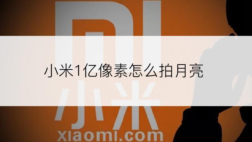 小米1亿像素怎么拍月亮