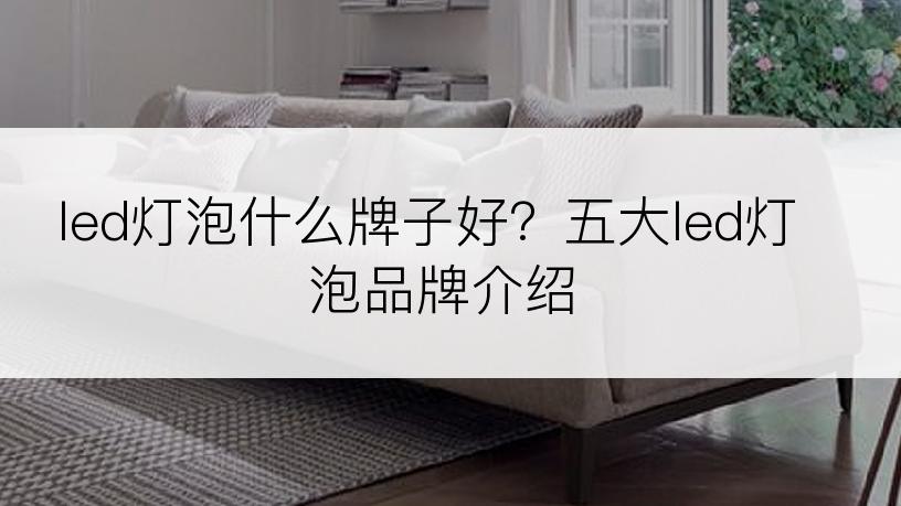led灯泡什么牌子好？五大led灯泡品牌介绍