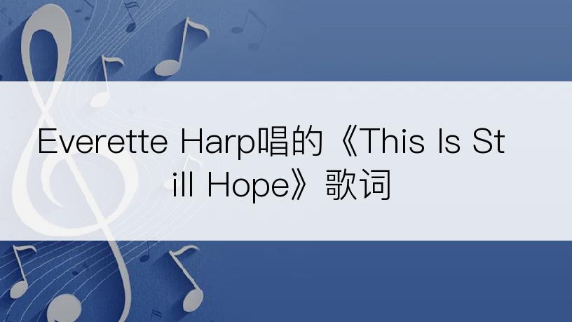Everette Harp唱的《This Is Still Hope》歌词