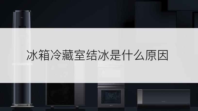 冰箱冷藏室结冰是什么原因