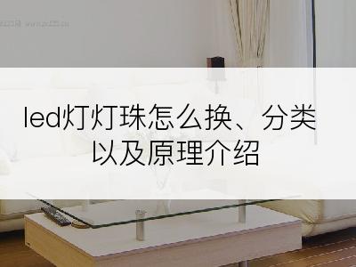 led灯灯珠怎么换、分类以及原理介绍