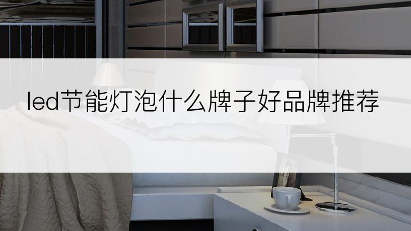 led节能灯泡什么牌子好品牌推荐