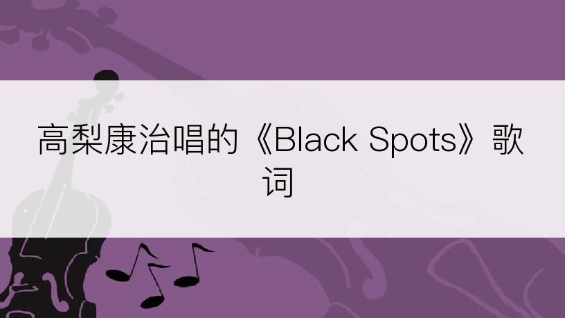 高梨康治唱的《Black Spots》歌词