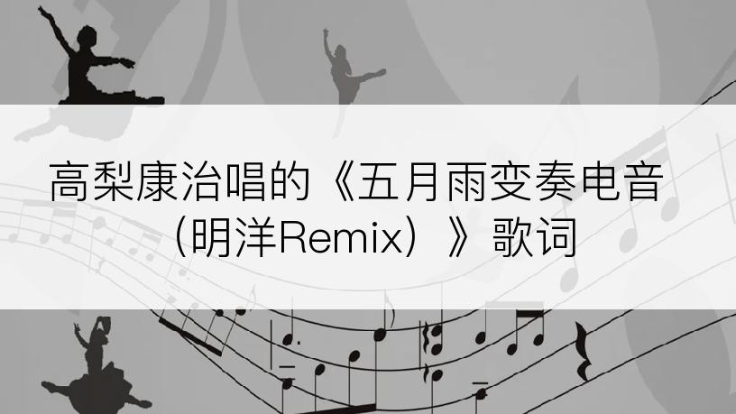 高梨康治唱的《五月雨变奏电音（明洋Remix）》歌词