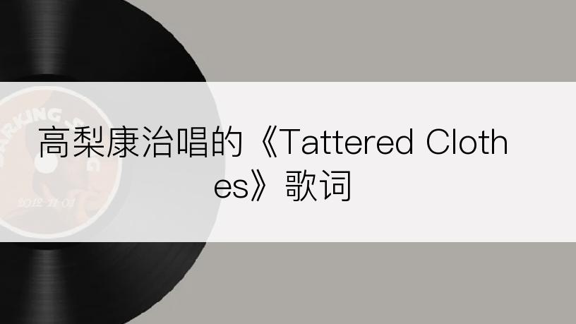 高梨康治唱的《Tattered Clothes》歌词