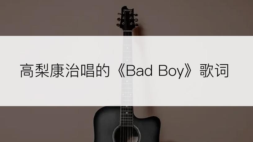 高梨康治唱的《Bad Boy》歌词