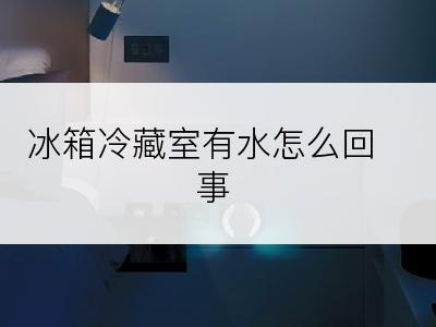 冰箱冷藏室有水怎么回事