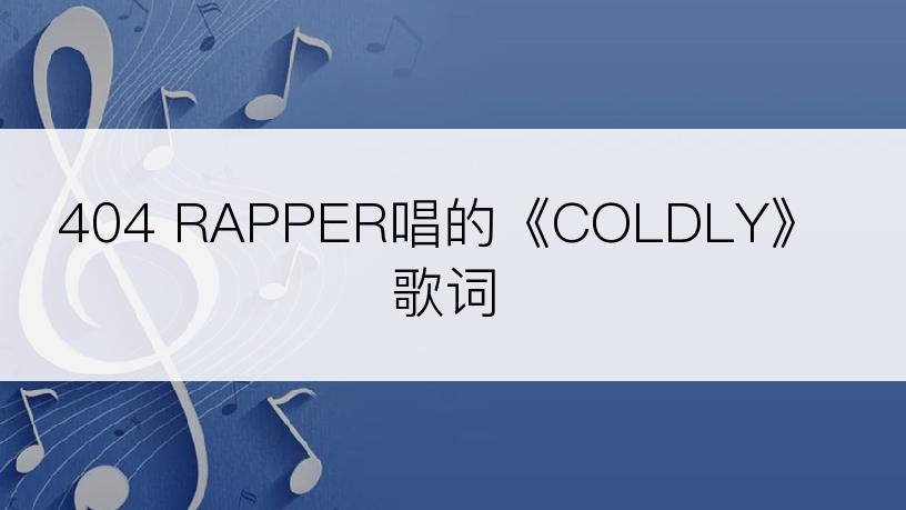 404 RAPPER唱的《COLDLY》歌词