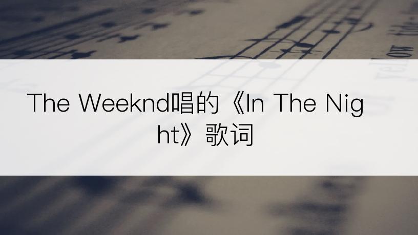 The Weeknd唱的《In The Night》歌词