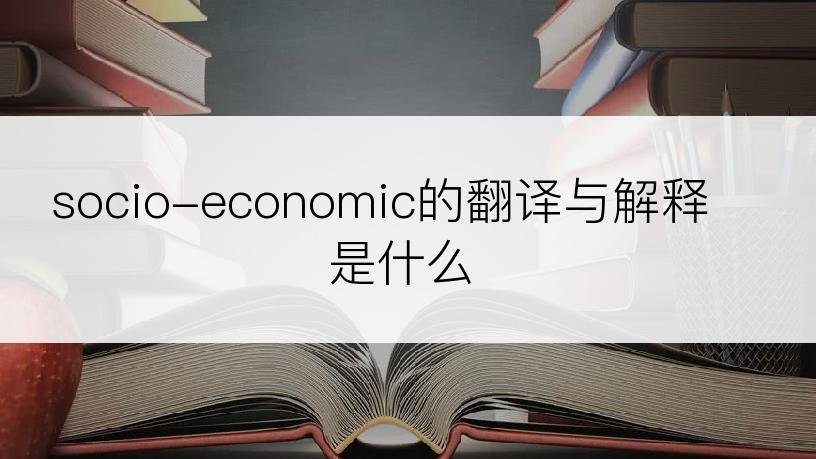 socio-economic的翻译与解释是什么