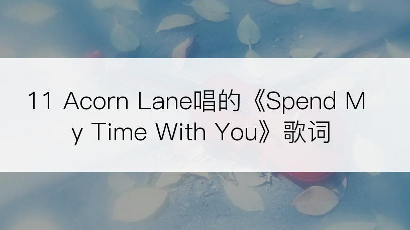 11 Acorn Lane唱的《Spend My Time With You》歌词