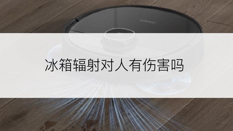 冰箱辐射对人有伤害吗