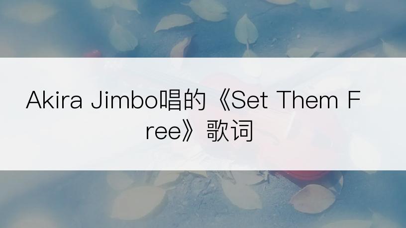 Akira Jimbo唱的《Set Them Free》歌词