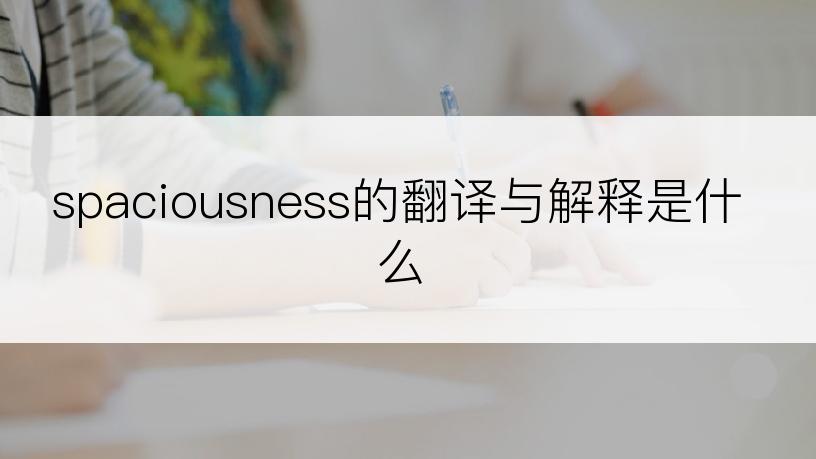 spaciousness的翻译与解释是什么