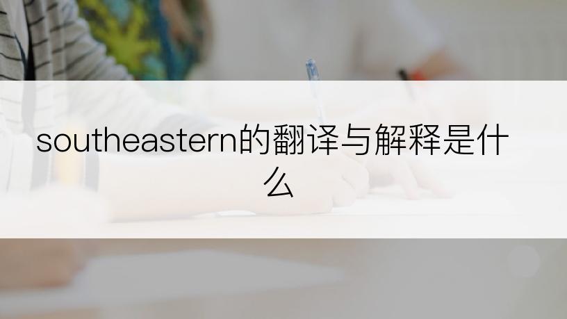 southeastern的翻译与解释是什么
