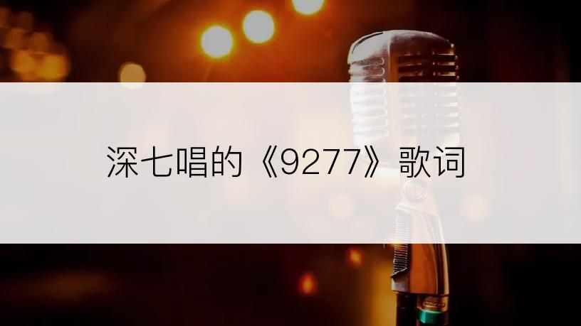 深七唱的《9277》歌词