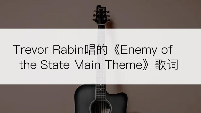 Trevor Rabin唱的《Enemy of the State Main Theme》歌词