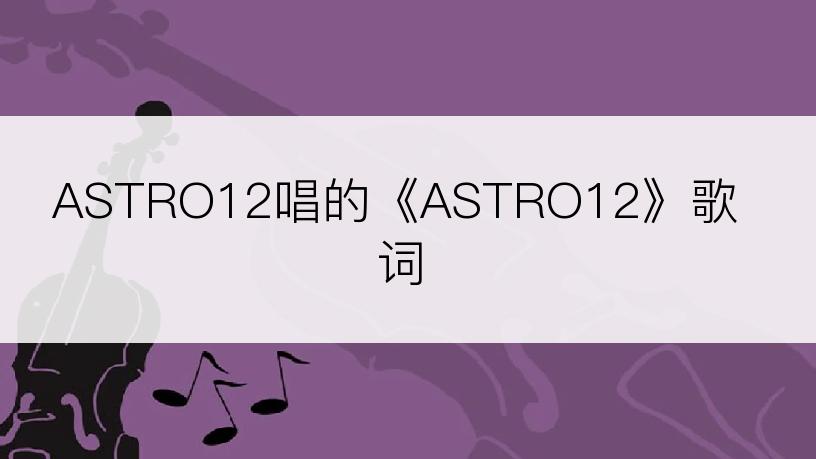 ASTRO12唱的《ASTRO12》歌词