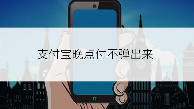 支付宝晚点付不弹出来