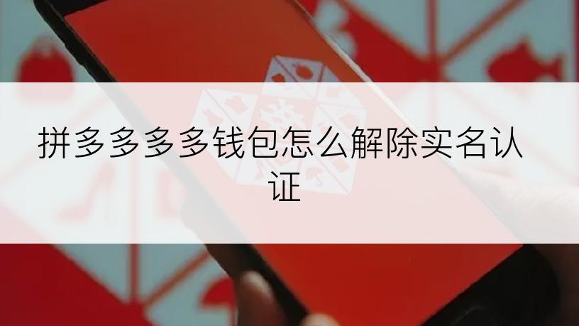 拼多多多多钱包怎么解除实名认证