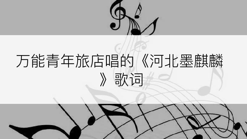 万能青年旅店唱的《河北墨麒麟》歌词