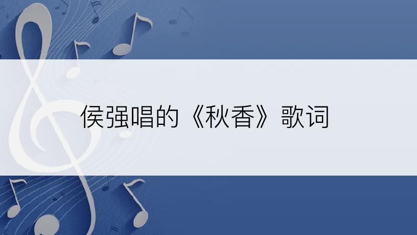 侯强唱的《秋香》歌词