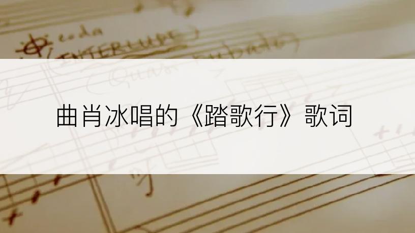 曲肖冰唱的《踏歌行》歌词