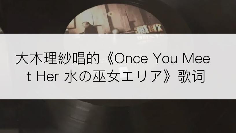 大木理紗唱的《Once You Meet Her 水の巫女エリア》歌词