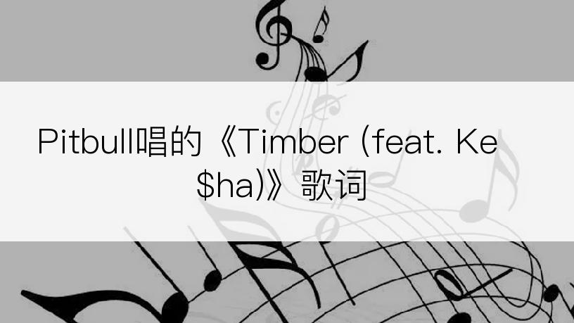 Pitbull唱的《Timber (feat. Ke$ha)》歌词