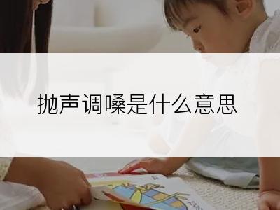 抛声调嗓是什么意思