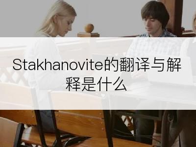 Stakhanovite的翻译与解释是什么