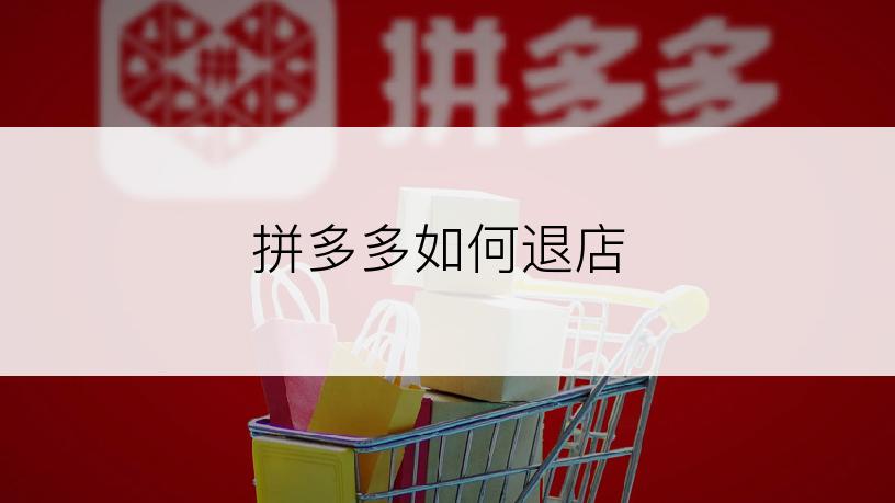 拼多多如何退店
