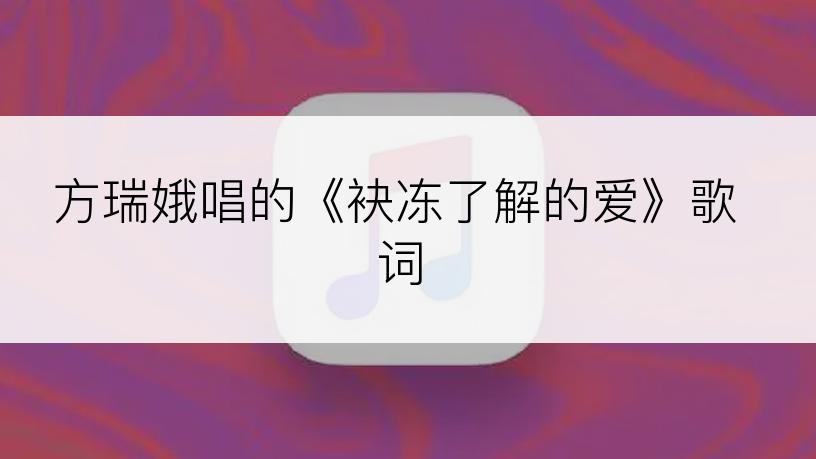 方瑞娥唱的《袂冻了解的爱》歌词